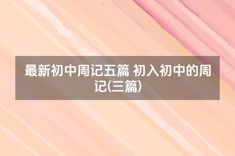 最新初中周记五篇 初入初中的周记(三篇)
