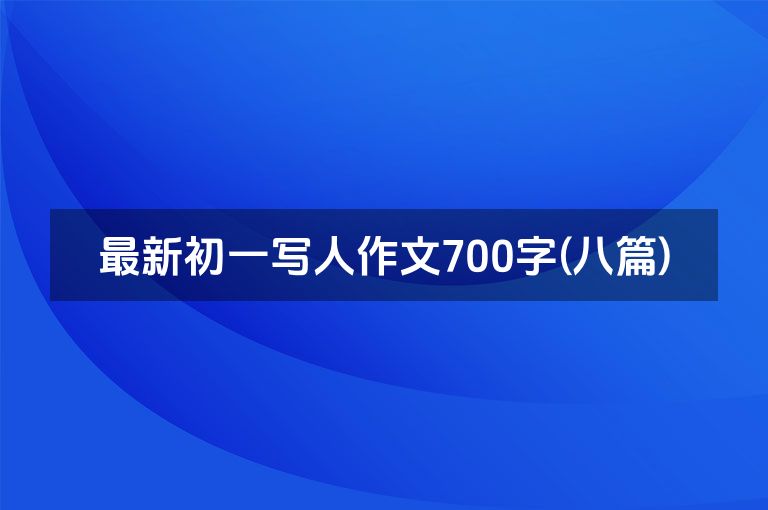 最新初一写人作文700字(八篇)