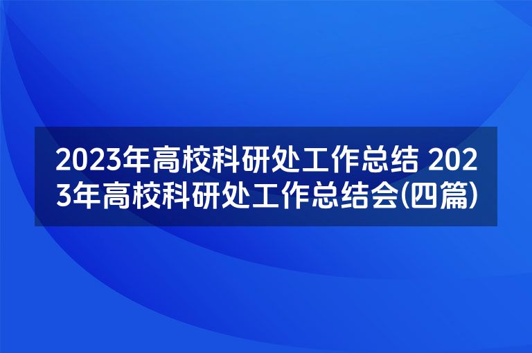 2023年高校科研处工作总结 2023年高校科研处工作总结会(四篇)