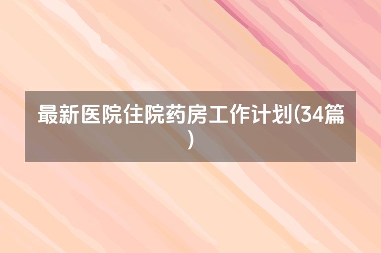 最新医院住院药房工作计划(34篇)