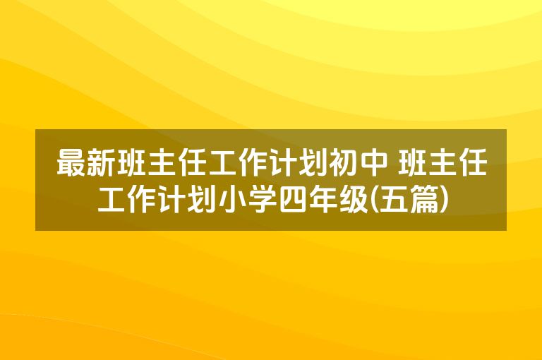 最新班主任工作计划初中 班主任工作计划小学四年级(五篇)