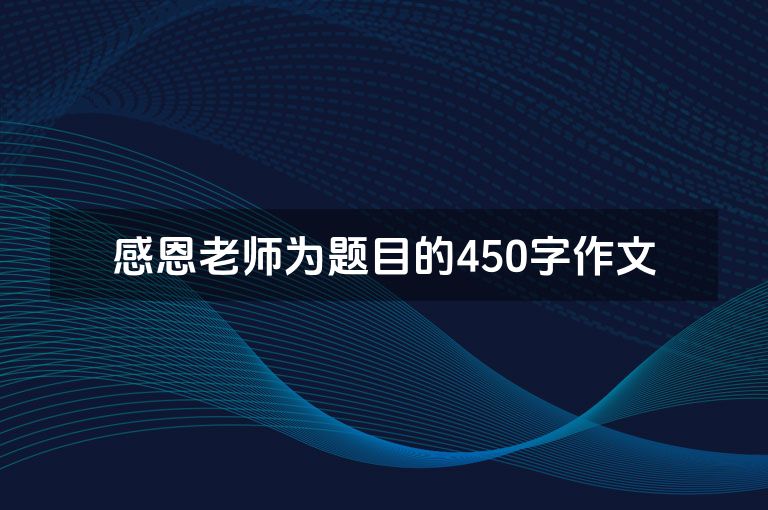 感恩老师为题目的450字作文
