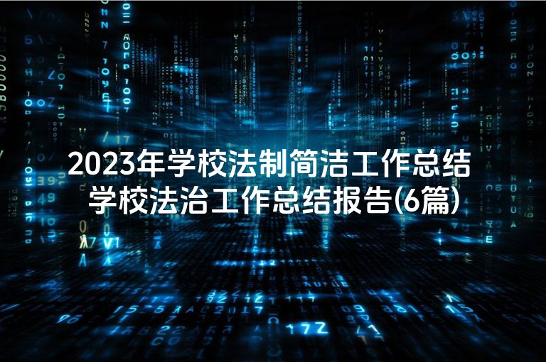 2023年学校法制简洁工作总结 学校法治工作总结报告(6篇)