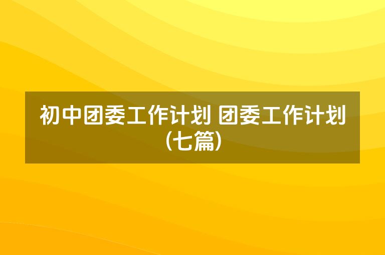 初中团委工作计划 团委工作计划(七篇)