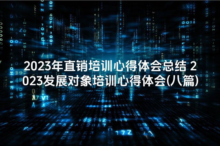 2023年直销培训心得体会总结 2023发展对象培训心得体会(八篇)