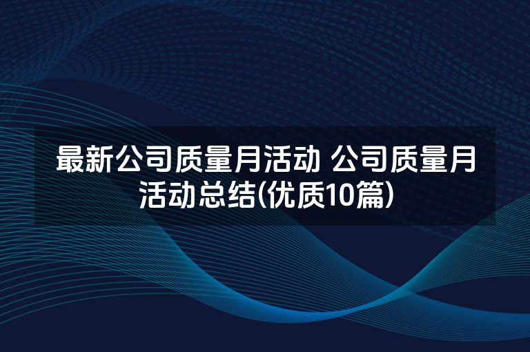 最新公司质量月活动 公司质量月活动总结(优质10篇)