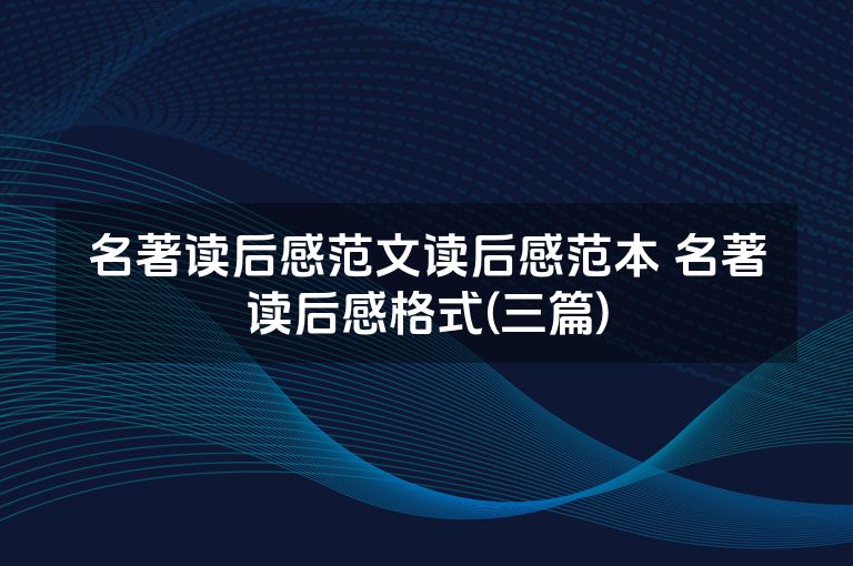 名著读后感范文读后感范本 名著读后感格式(三篇)