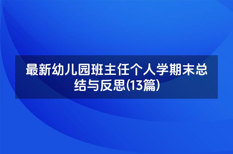 最新幼儿园班主任个人学期末总结与反思(13篇)