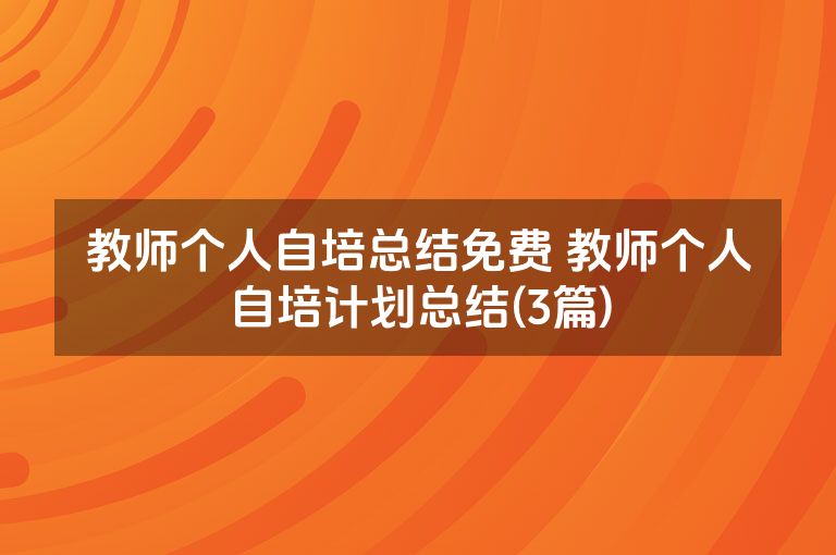 教师个人自培总结免费 教师个人自培计划总结(3篇)