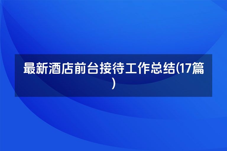 最新酒店前台接待工作总结(17篇)