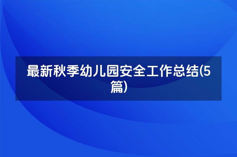 最新秋季幼儿园安全工作总结(5篇)