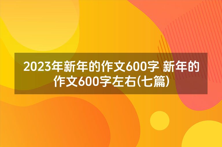 2023年新年的作文600字 新年的作文600字左右(七篇)
