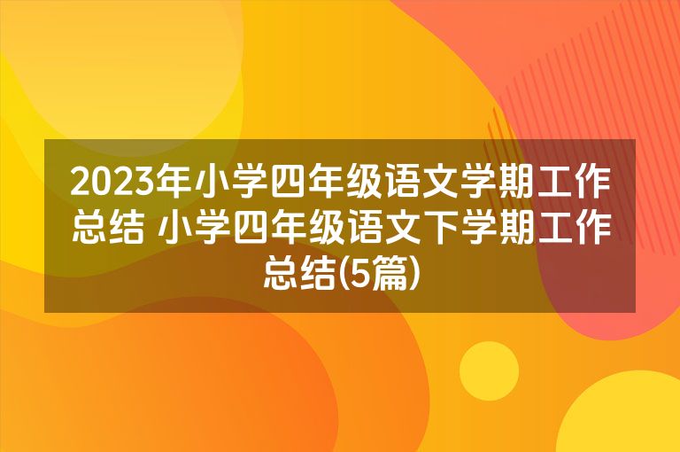 2023年小学四年级语文学期工作总结 小学四年级语文下学期工作总结(5篇)