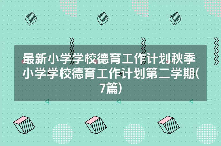 最新小学学校德育工作计划秋季 小学学校德育工作计划第二学期(7篇)