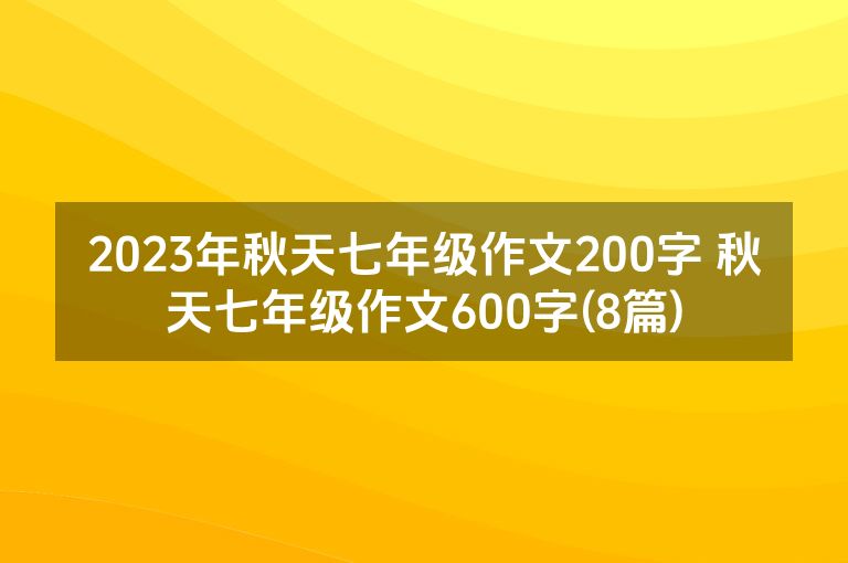 2023年秋天七年级作文200字 秋天七年级作文600字(8篇)