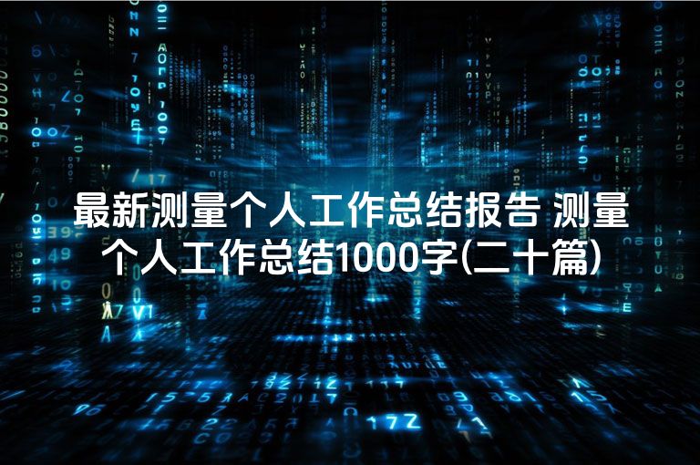 最新测量个人工作总结报告 测量个人工作总结1000字(二十篇)