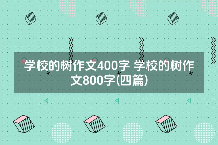 学校的树作文400字 学校的树作文800字(四篇)