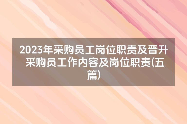 2023年采购员工岗位职责及晋升 采购员工作内容及岗位职责(五篇)