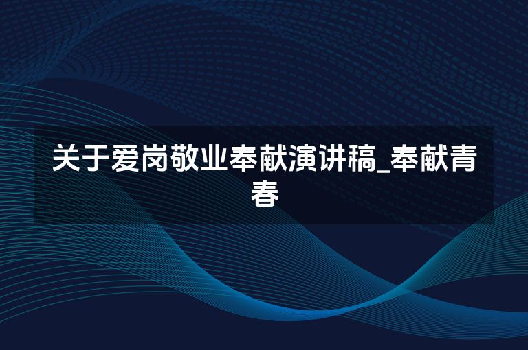 关于爱岗敬业奉献演讲稿_奉献青春