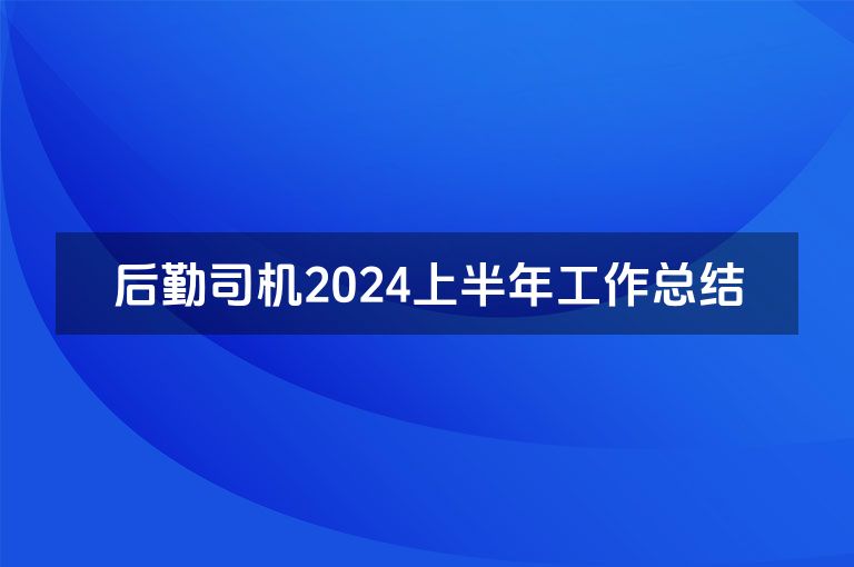 后勤司机2024上半年工作总结