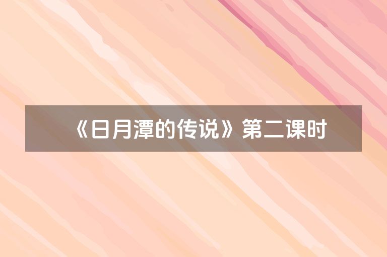 《日月潭的传说》第二课时