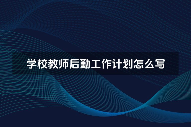 学校教师后勤工作计划怎么写