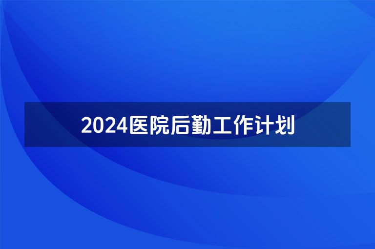 2024医院后勤工作计划