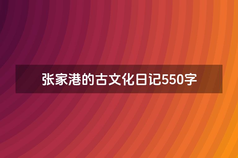 张家港的古文化日记550字