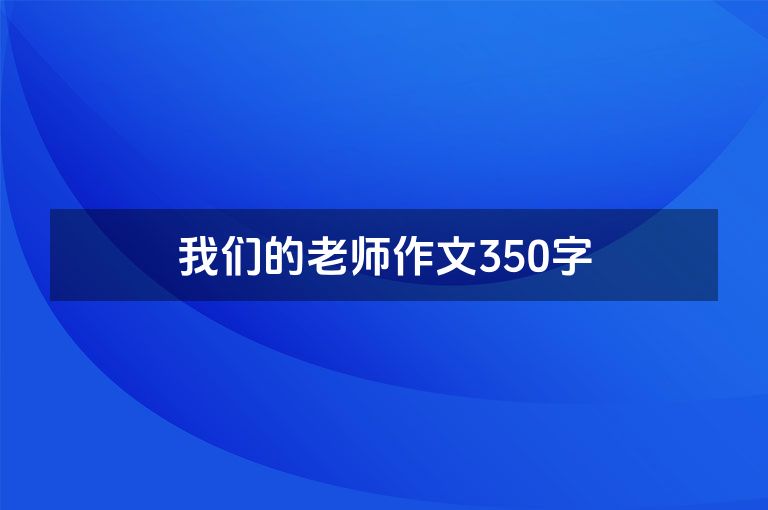 我们的老师作文350字