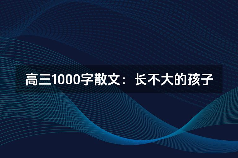 高三1000字散文：长不大的孩子