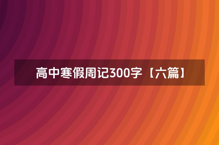 高中寒假周记300字【六篇】