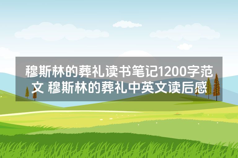穆斯林的葬礼读书笔记1200字范文 穆斯林的葬礼中英文读后感