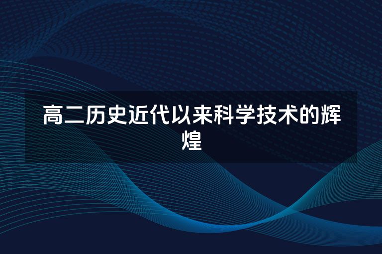 高二历史近代以来科学技术的辉煌