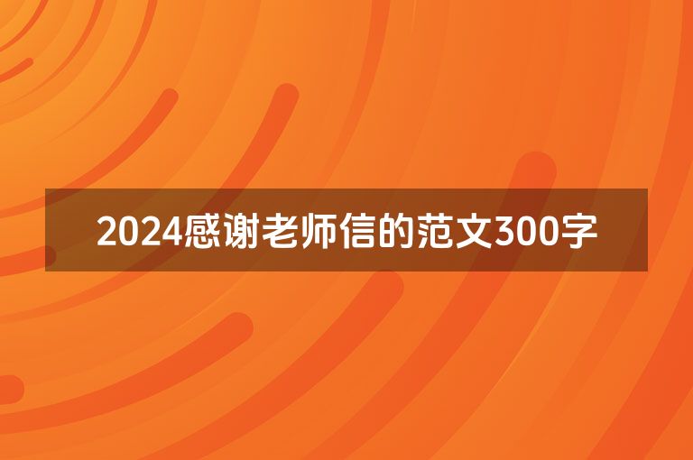 2024感谢老师信的范文300字
