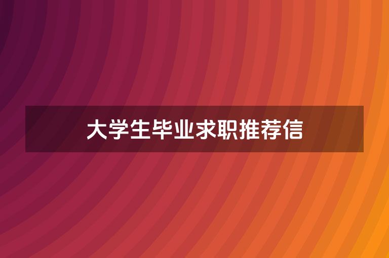 大学生毕业求职推荐信