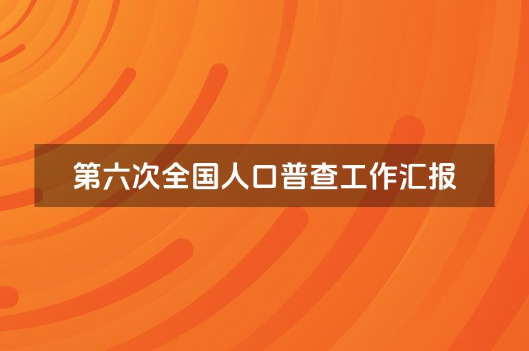 第六次全国人口普查工作汇报