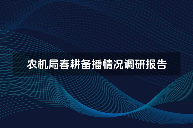 农机局春耕备播情况调研报告