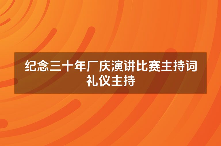 纪念三十年厂庆演讲比赛主持词礼仪主持