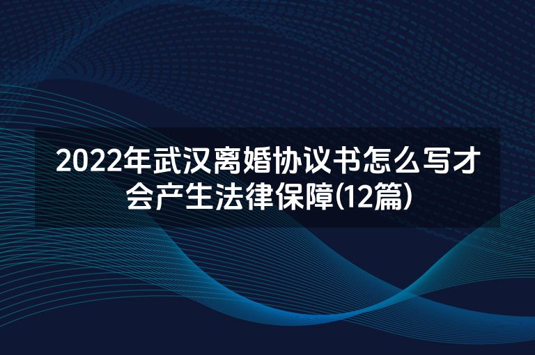2022年武汉离婚协议书怎么写才会产生法律保障(12篇)