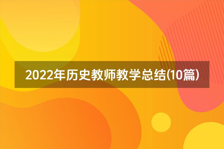 2022年历史教师教学总结(10篇)