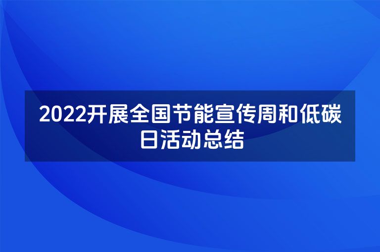 2022开展全国节能宣传周和低碳日活动总结