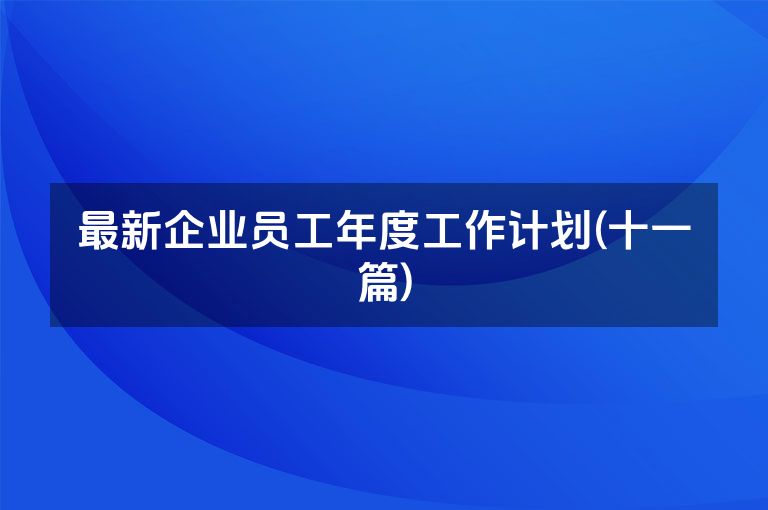 最新企业员工年度工作计划(十一篇)