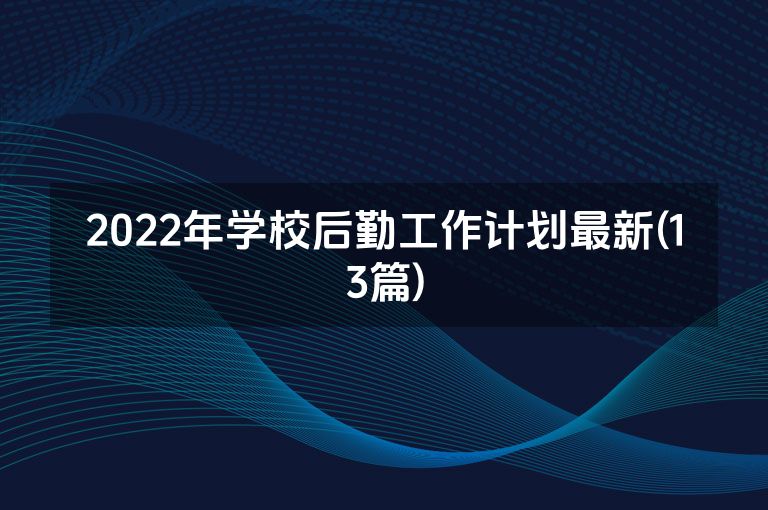 2022年学校后勤工作计划最新(13篇)