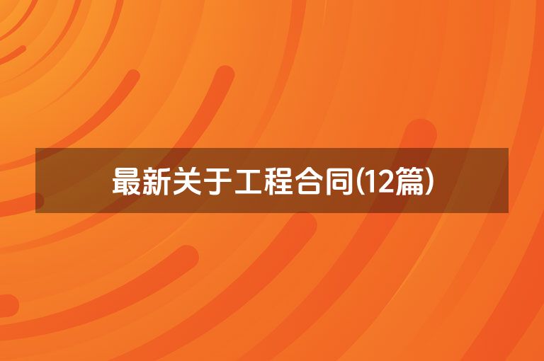 最新关于工程合同(12篇)