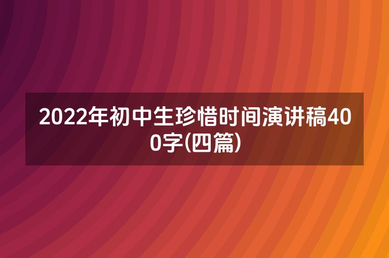 2022年初中生珍惜时间演讲稿400字(四篇)