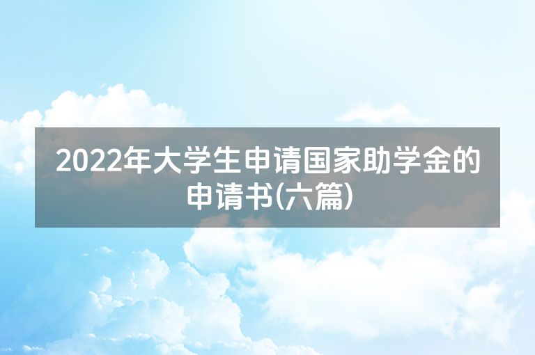 2022年大学生申请国家助学金的申请书(六篇)