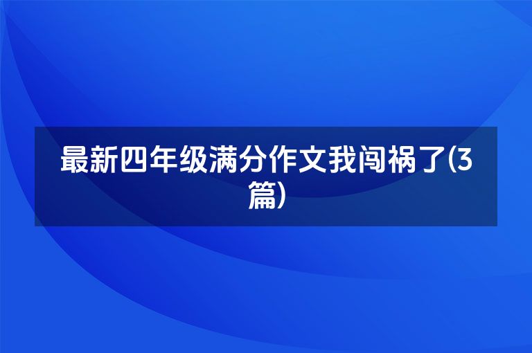 最新四年级满分作文我闯祸了(3篇)