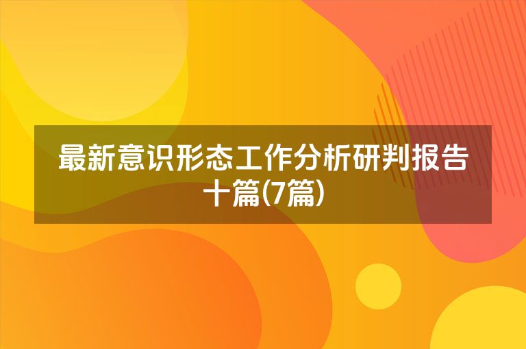 最新意识形态工作分析研判报告十篇(7篇)