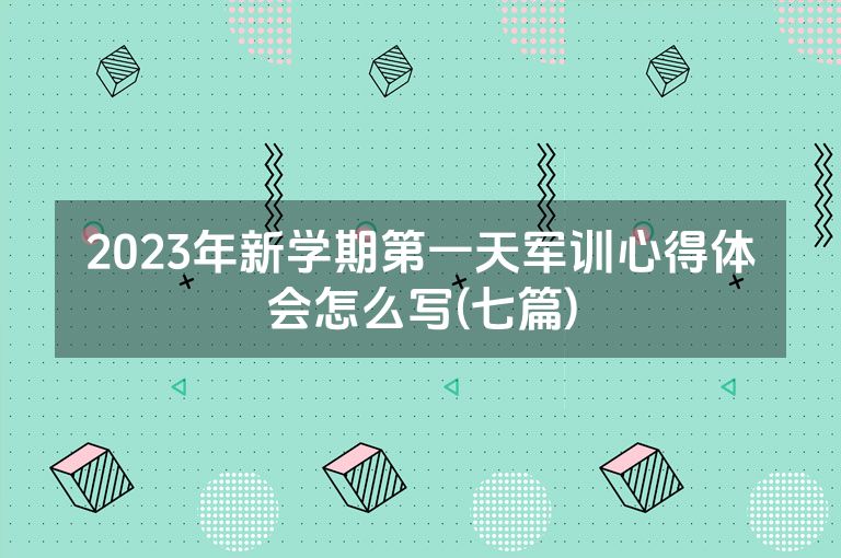 2023年新学期第一天军训心得体会怎么写(七篇)