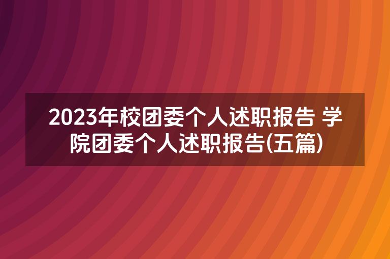 2023年校团委个人述职报告 学院团委个人述职报告(五篇)